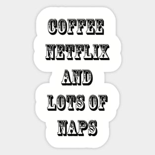 Coffee Netflix and Lots Of Naps Sticker